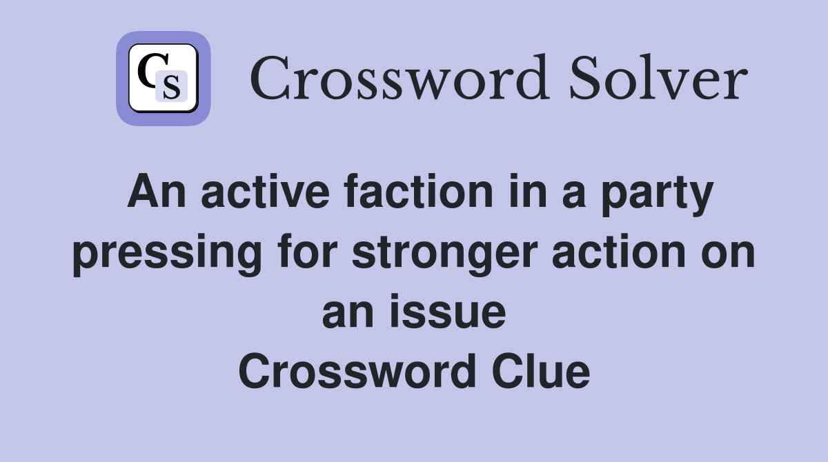 An active faction in a party pressing for stronger action on an issue